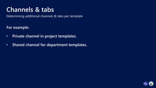 For example:
• Private channel in project templates.
• Shared channel for department templates.
Determining additional cha...