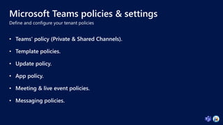 • Teams' policy (Private & Shared Channels).
• Template policies.
• Update policy.
• App policy.
• Meeting & live event po...