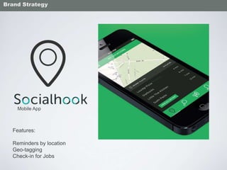 Mobile App
Brand Strategy
Features:
Reminders by location
Geo-tagging
Check-in for Jobs
 