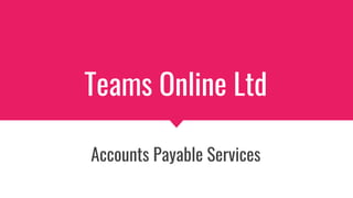 Teams Online Ltd
Accounts Payable Services
 