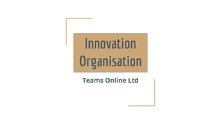 Innovation
Organisation
Teams Online Ltd
 