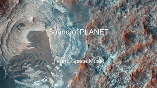 Sound of PLANET
Team: Space Music
 