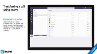 Transferring a call
using Teams
Consultative transfer
Alternatively to a blind
transfer, Alex can inform the
other person that he would
like to send them a call. This is
known as a Consultative
transfer.
 