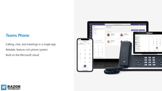 Teams Phone
Calling, chat, and meetings in a single app
Reliable, feature-rich phone system
Built on the Microsoft cloud
 