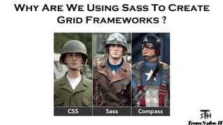 Why Are We Using Sass To Create
Grid Frameworks ?
TeamSplus H
 