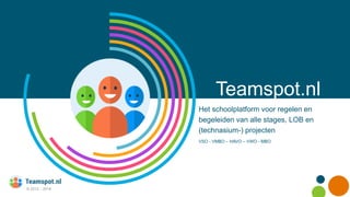 Teamspot.nl
Het schoolplatform voor regelen en
begeleiden van alle stages, LOB en
(technasium-) projecten
VSO - VMBO – HAVO – VWO - MBO
 