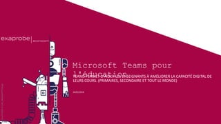 exa-Fr1003-V1.00_ModelePPTVierge
TEAMS PERMET D'AIDER LES ENSEIGNANTS À AMÉLIORER LA CAPACITÉ DIGITAL DE
LEURS COURS. (PRIMAIRES, SECONDAIRE ET TOUT LE MONDE)
24/01/2018
Microsoft Teams pour
l'éducation
 
