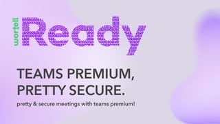 TEAMS PREMIUM,
PRETTY SECURE.
pretty & secure meetings with teams premium!
 