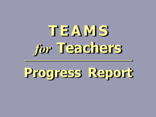 TEAMS
  for Teachers
──────────────────────

Progress Report
 