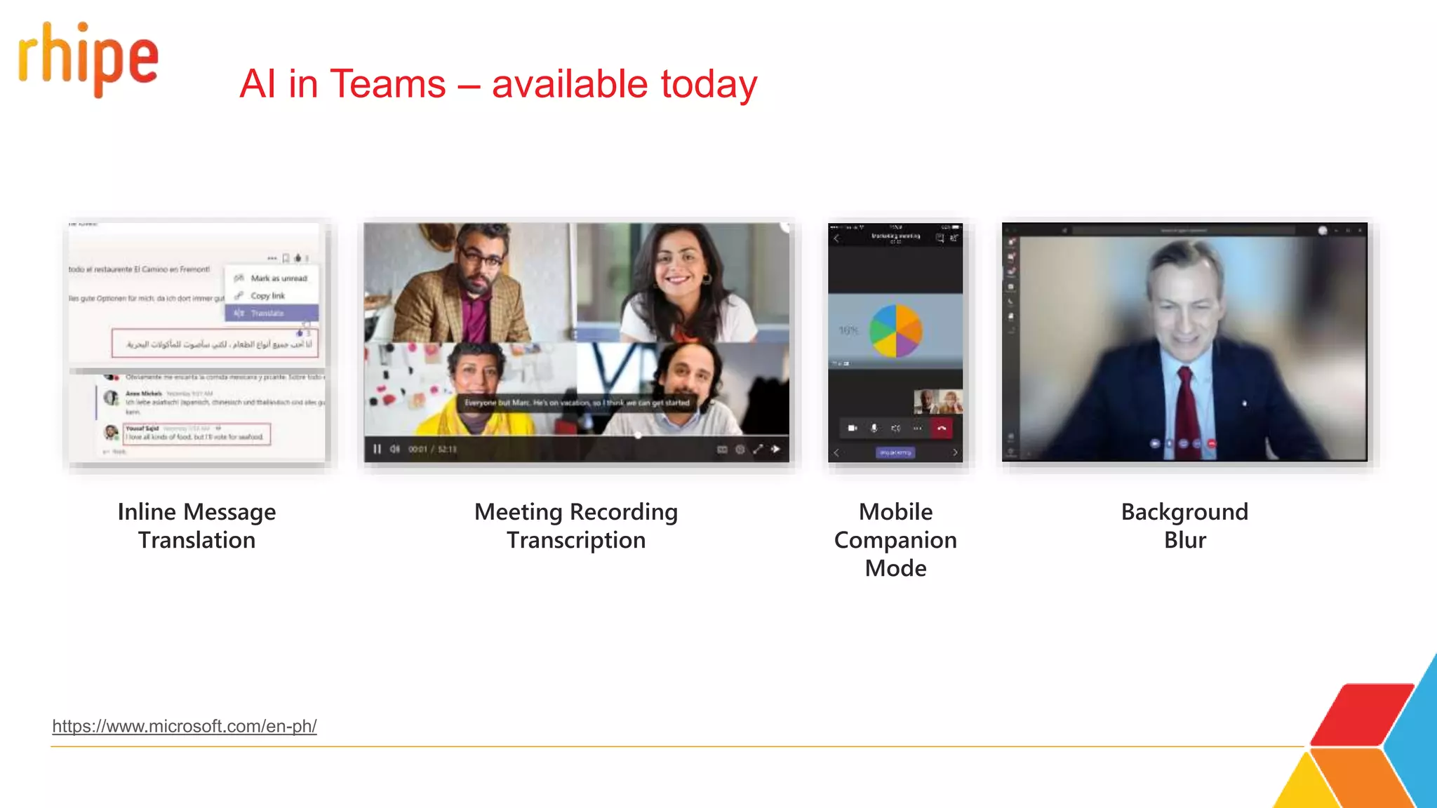 AI in Teams – available today
Mobile
Companion
Mode
Inline Message
Translation
Meeting Recording
Transcription
Background
Blur
https://www.microsoft.com/en-ph/
 