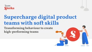 Transforming behaviour to create
high-performing teams
Supercharge digital product
teams with soft skills
 