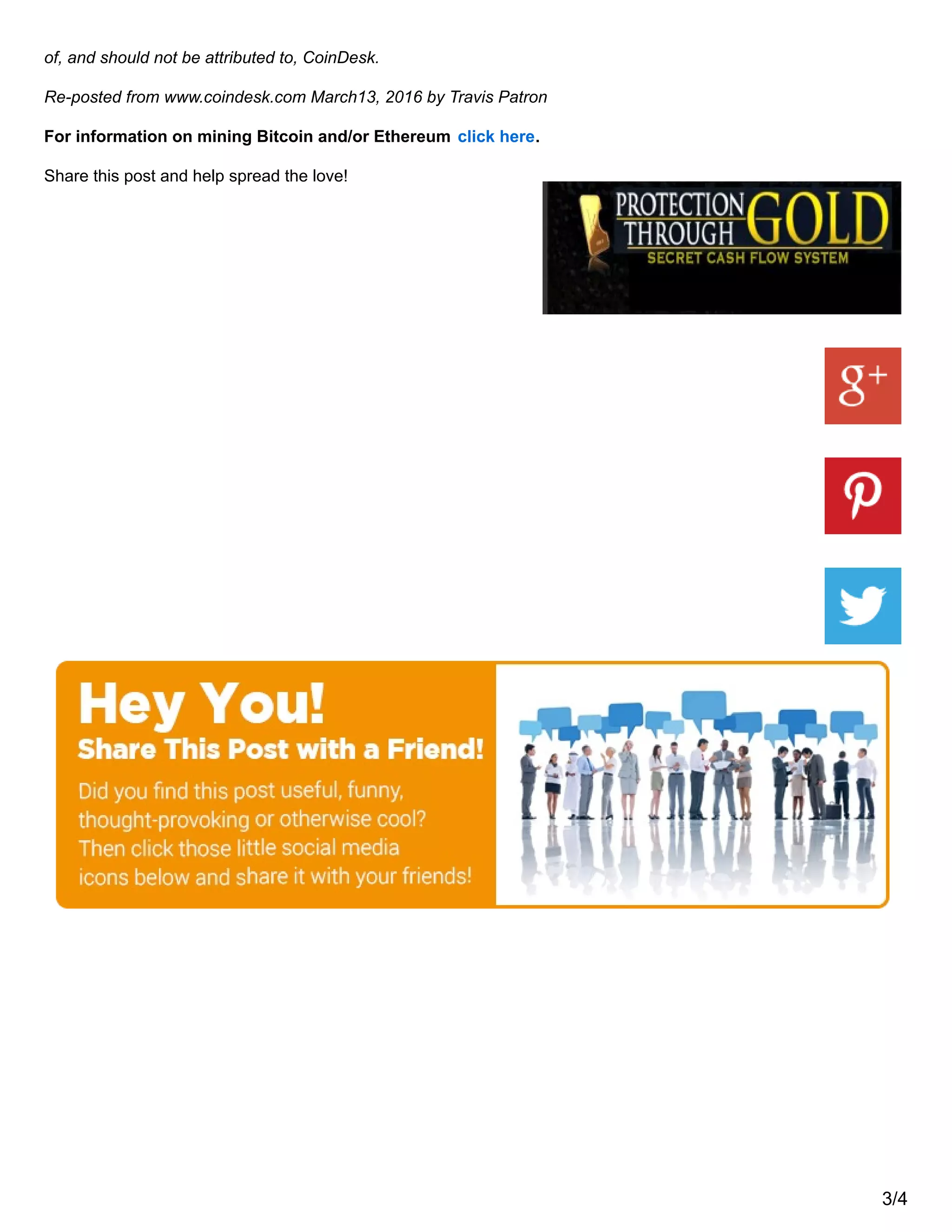 of, and should not be attributed to, CoinDesk.
Re-posted from www.coindesk.com March13, 2016 by Travis Patron
For information on mining Bitcoin and/or Ethereum click here.
Share this post and help spread the love!
3/4
 