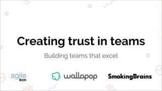 Creating trust in teams
Building teams that excel
 