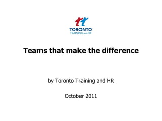 Teams that make the difference by Toronto Training and HR  October 2011 