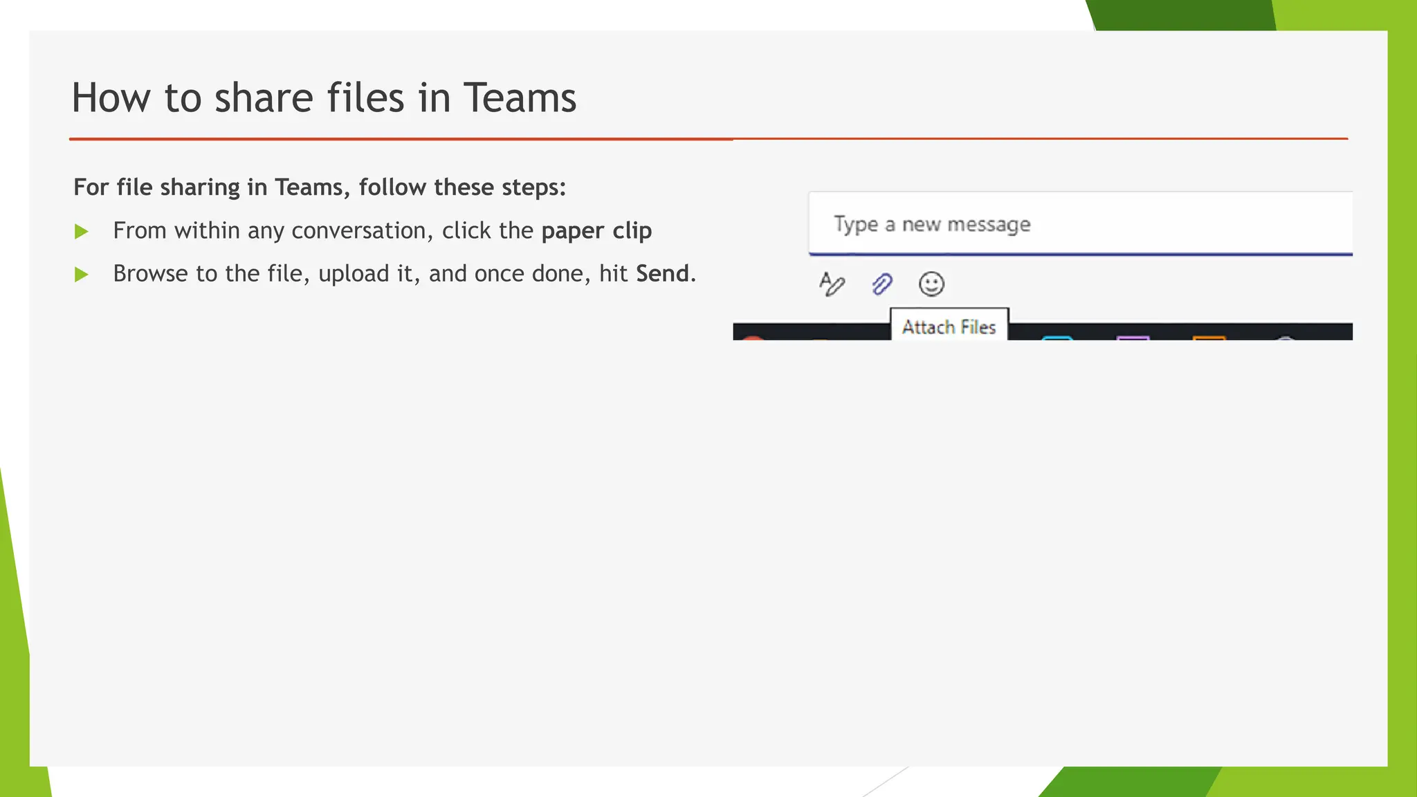 How to share files in Teams
For file sharing in Teams, follow these steps:
 From within any conversation, click the paper clip
 Browse to the file, upload it, and once done, hit Send.
 