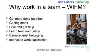 benlinders.com - @BenLinders 11
Ben Linders Consulting
Why work in a team – WIFM?
 Get more done together
 Getting credi...
