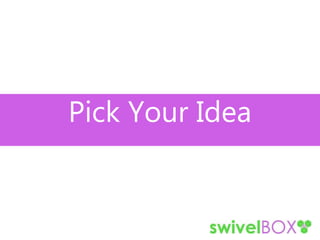 Pick Your Idea
 