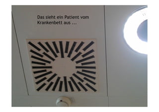 Das sieht ein Patient vom
Krankenbett aus ...
 