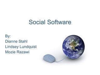 Social Software By: Dianne Stahl Lindsey Lundquist Mozie Razawi 