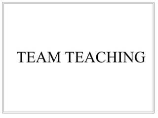 TEAM TEACHING
 