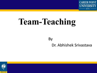 By
Dr. Abhishek Srivastava
Team-Teaching
 