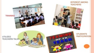 TRAINING
STUDENTS
PARTICIPATION
UTILIZES
TEACHERS TALNT
INTEREST AMONG
TEACHERS
 