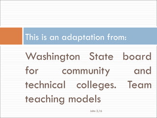 This is an adaptation from:

Washington State board
for     community    and
technical colleges. Team
teaching models
                 John 3,16
 
