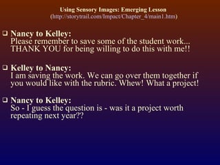 Using Sensory Images: Emerging Lesson   ( http://storytrail.com/Impact/Chapter_4/main1.htm ) <ul><li>Nancy to Kelley: Plea...