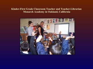 Kinder-First Grade Classroom Teacher and Teacher-Librarian  Monarch Academy in Oakland, California 