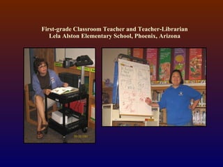 First-grade Classroom Teacher and Teacher-Librarian Lela Alston Elementary School, Phoenix, Arizona 