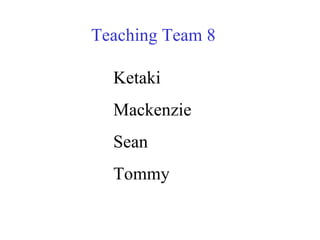 Teaching Team 8 Ketaki Mackenzie Sean Tommy 