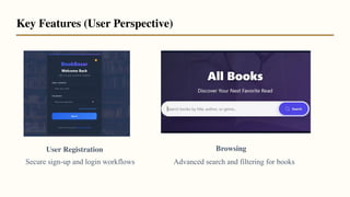 User Registration Browsing
Key Features (User Perspective)
Secure sign-up and login workflows Advanced search and filtering for books
 