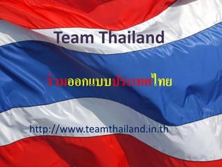 Team Thailand

   ร่ วมออกแบบประเทศไทย

http://www.teamthailand.in.th
 