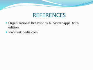 REFERENCES
 Organizational Behavior by K. Aswathappa 10th
edition.
 www.wikipedia.com
 