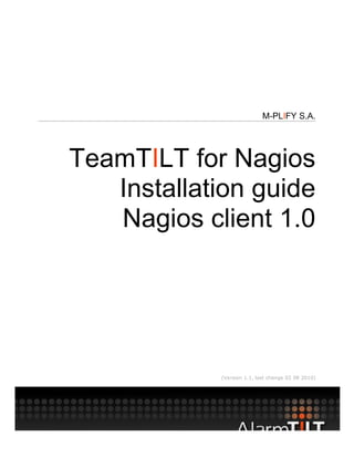 M-PLIFY S.A.




TeamTILT for Nagios
   Installation guide
   Nagios client 1.0




            (Version 1.1, last change 02 08 2010)
 
