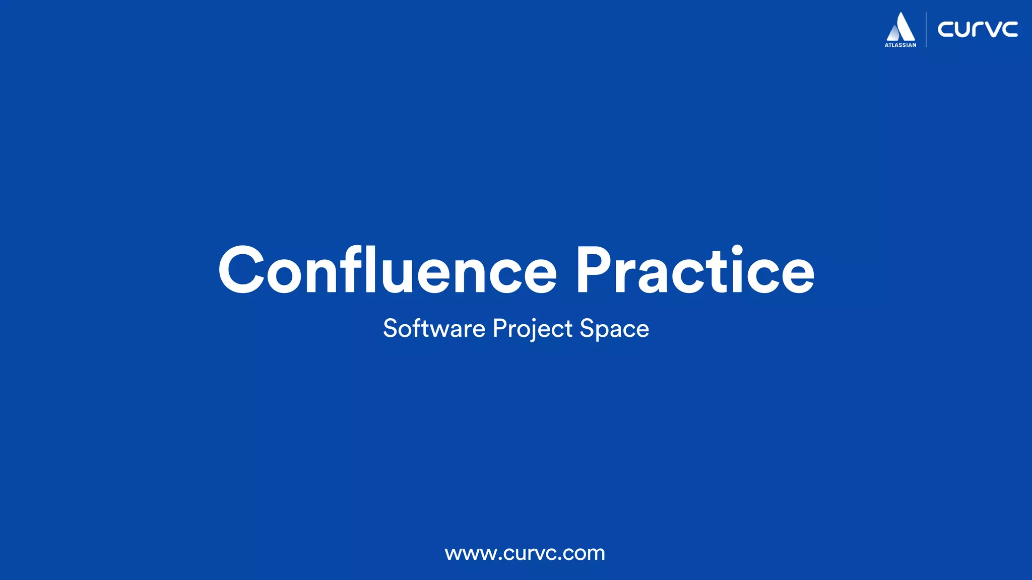 Confluence Practice
www.curvc.com
Software Project Space
 