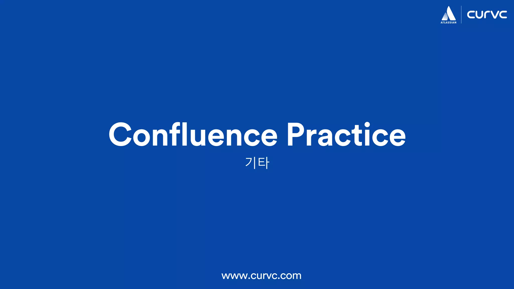 Confluence Practice
www.curvc.com
기타
 
