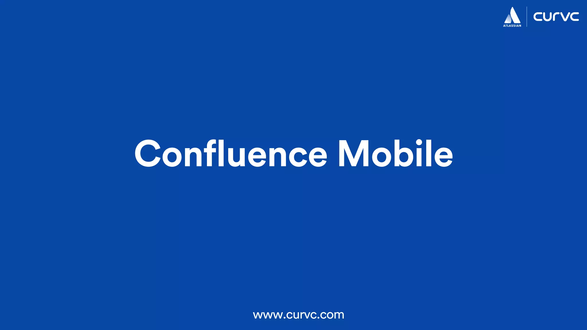 Confluence Mobile
www.curvc.com
 