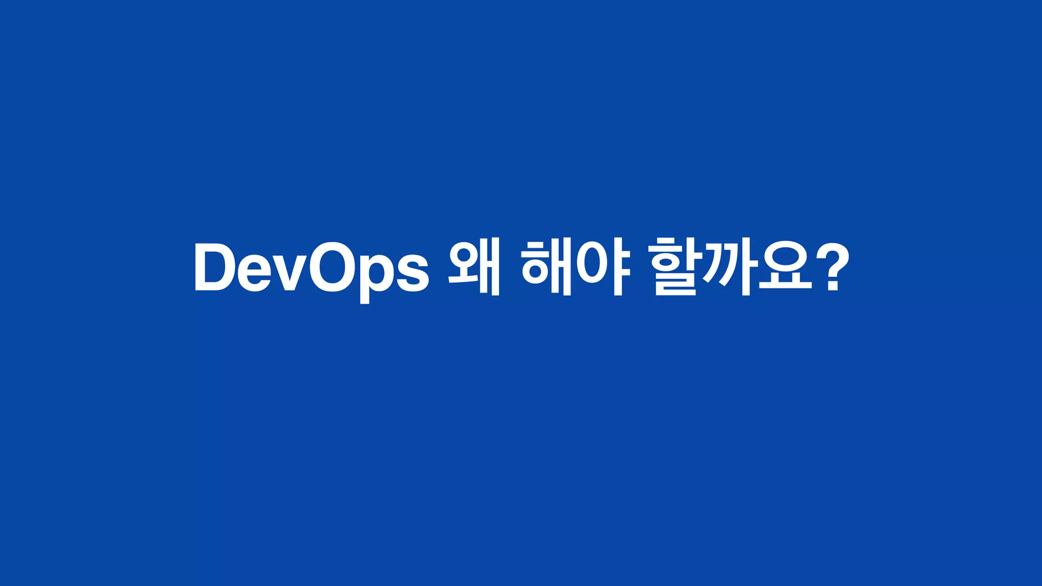 DevOps 왜 해야 할까요?
 