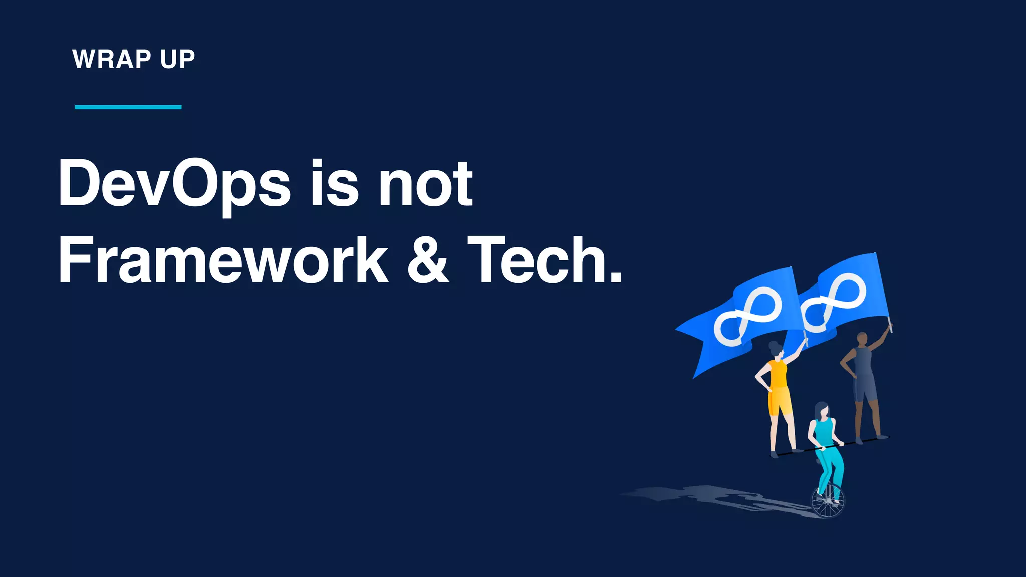 DevOps is not
Framework & Tech.
WRAP UP
 