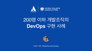 200명 이하 개발조직의
DevOps 구현 사례
김세연 | 과장 | @OpenSourceConsulting
 