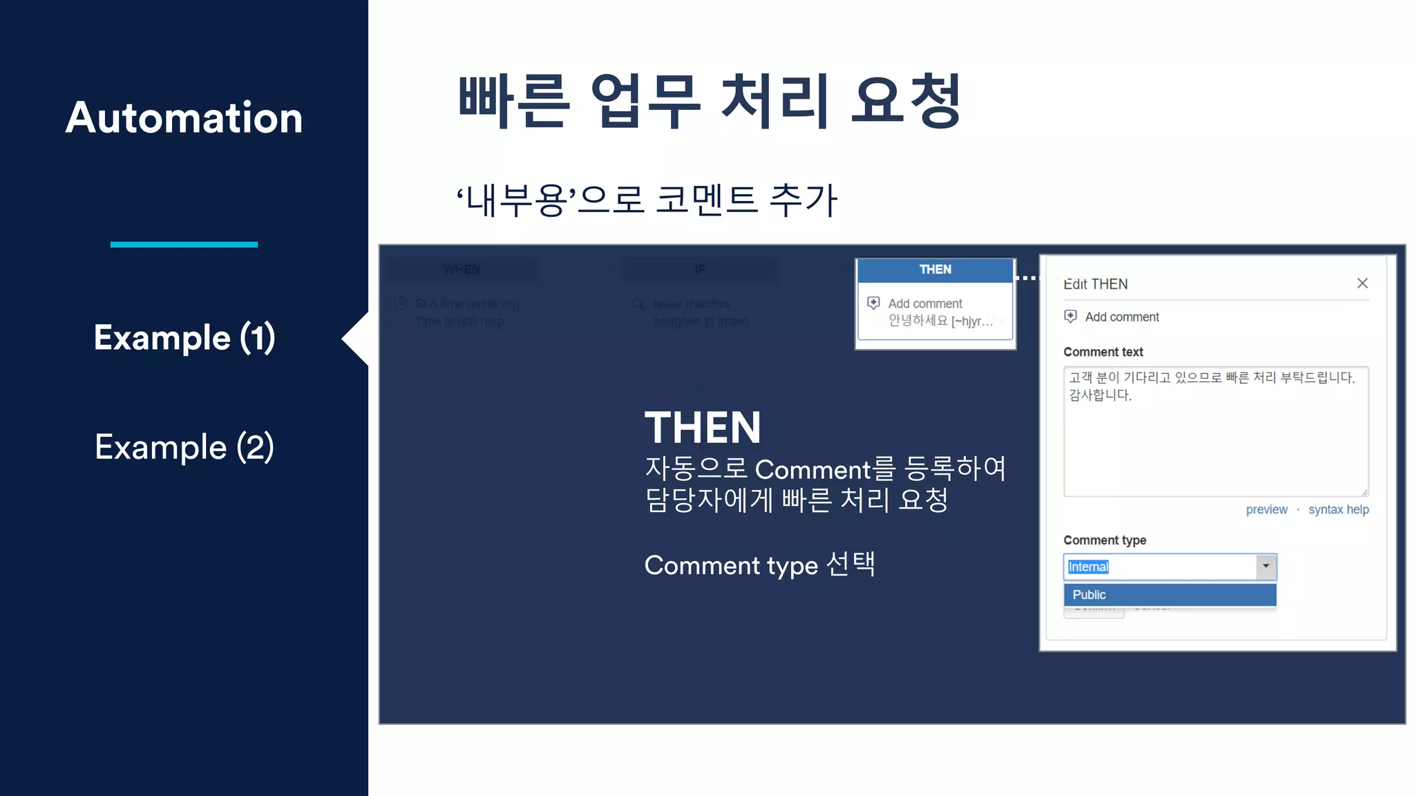 Automation
Example (1)
Example (2)
IF
해당 이슈 담당자가 JIRA 관리자 그룹인
경우
THEN
자동으로 Comment를 등록하여
담당자에게 빠른 처리 요청
Comment type 선택
빠른 업무 처리 요청
‘내부용’으로 코멘트 추가
 