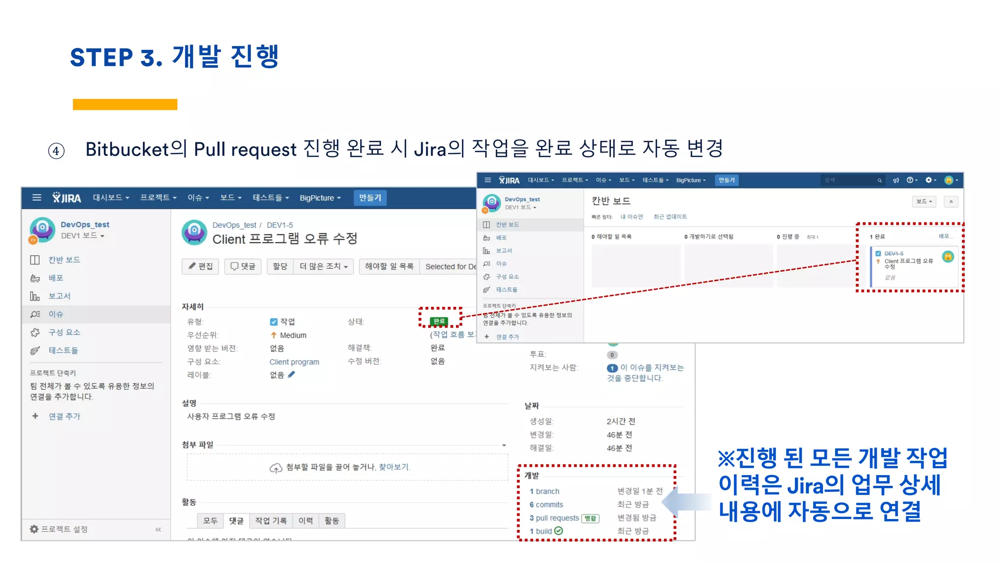 STEP 3. 개발 진행
④ Bitbucket의 Pull request 진행 완료 시 Jira의 작업을 완료 상태로 자동 변경
※진행 된 모든 개발 작업
이력은 Jira의 업무 상세
내용에 자동으로 연결
 