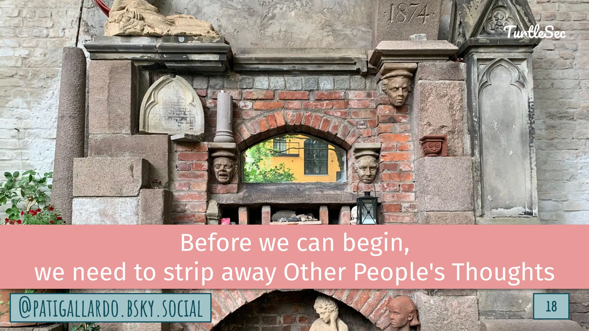 TurtleSec
18
@patigallardo.bsky.social
@patigallardo.bsky.social 18
TurtleSec
Before we can begin,
we need to strip away Other People's Thoughts
 