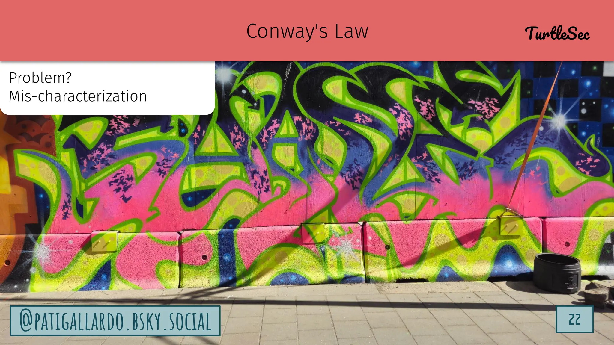 TurtleSec
22
@patigallardo.bsky.social 22
@patigallardo.bsky.social
Problem?
Mis-characterization
Conway's Law TurtleSec
 