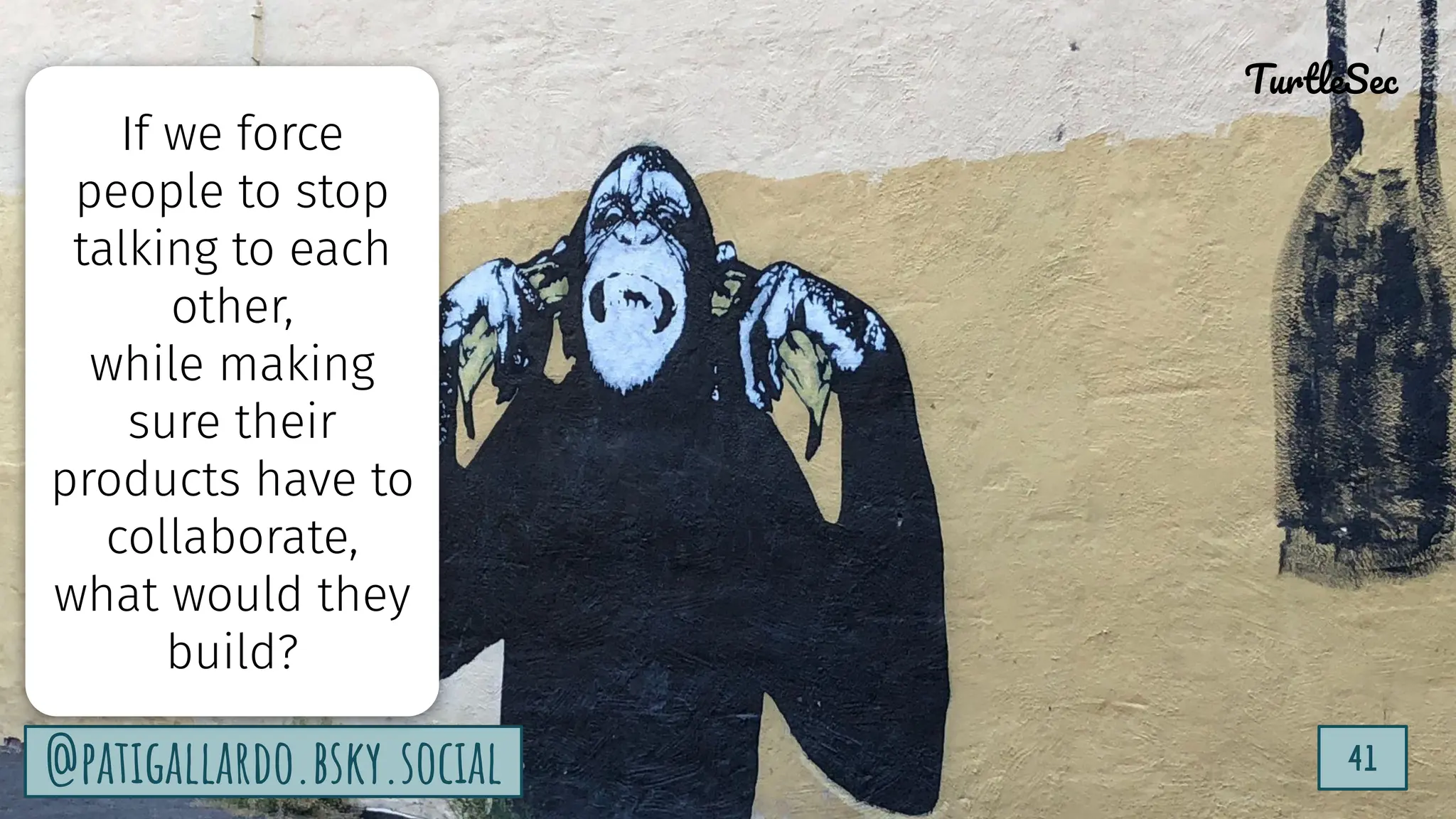 TurtleSec
41
@patigallardo.bsky.social
@patigallardo.bsky.social 41
TurtleSec
If we force
people to stop
talking to each
other,
while making
sure their
products have to
collaborate,
what would they
build?
 