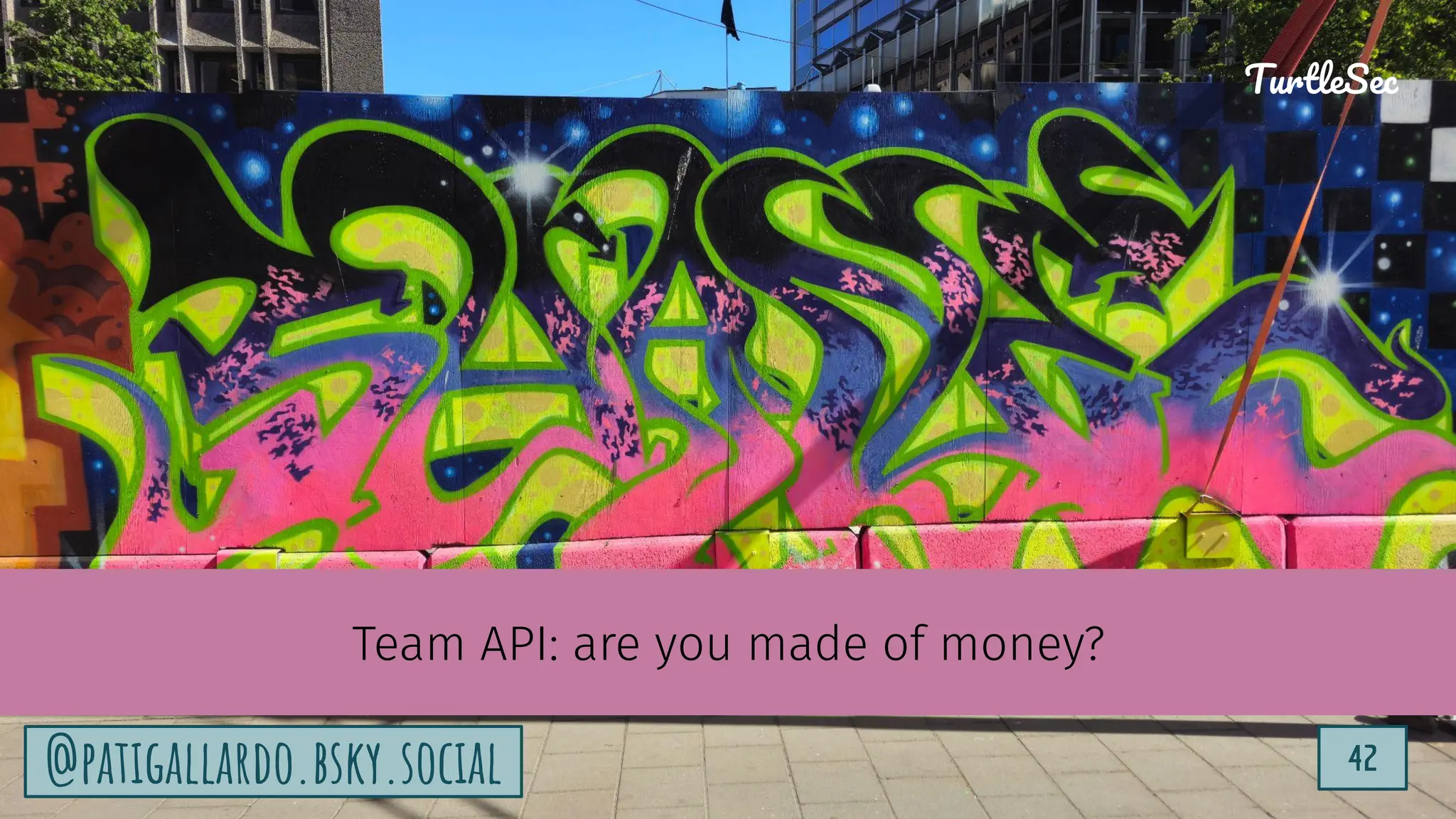 TurtleSec
42
@patigallardo.bsky.social 42
TurtleSec
@patigallardo.bsky.social
Team API: are you made of money?
 