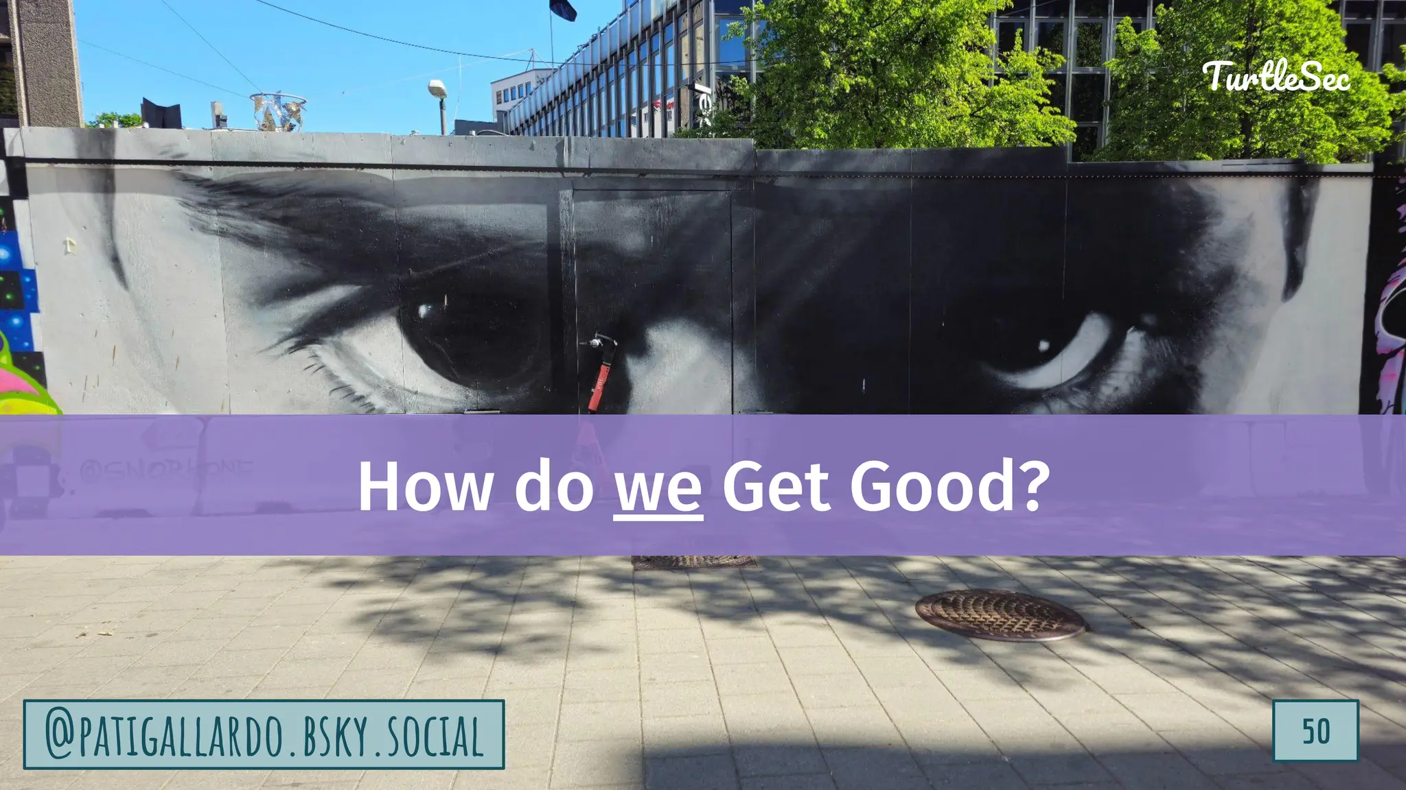 TurtleSec
50
@patigallardo.bsky.social 50
TurtleSec
@patigallardo.bsky.social
How do we Get Good?
 