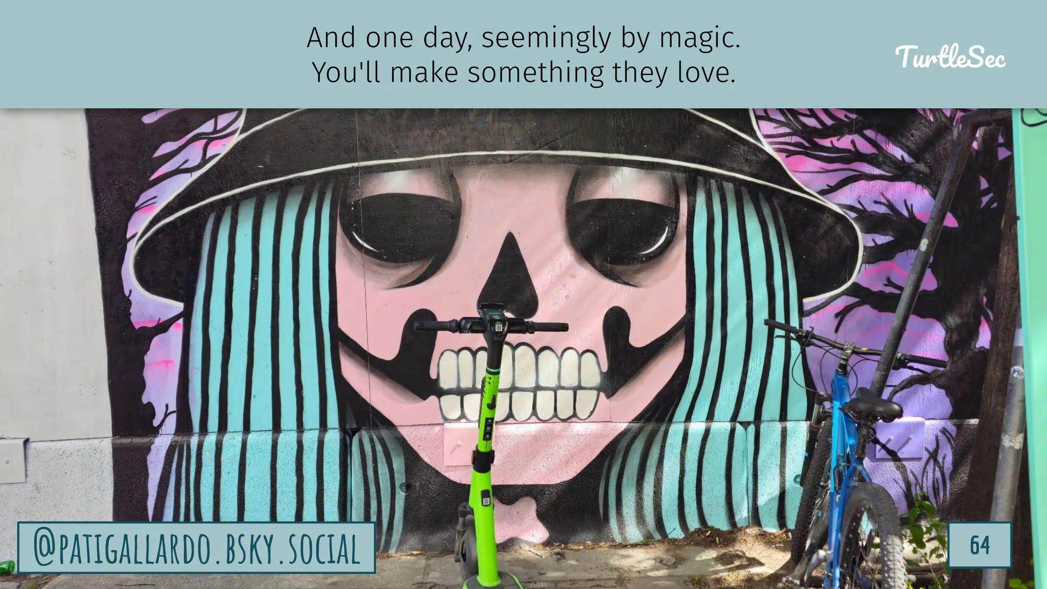 TurtleSec
64
@patigallardo.bsky.social 64
@patigallardo.bsky.social
And one day, seemingly by magic.
You'll make something they love.
TurtleSec
 