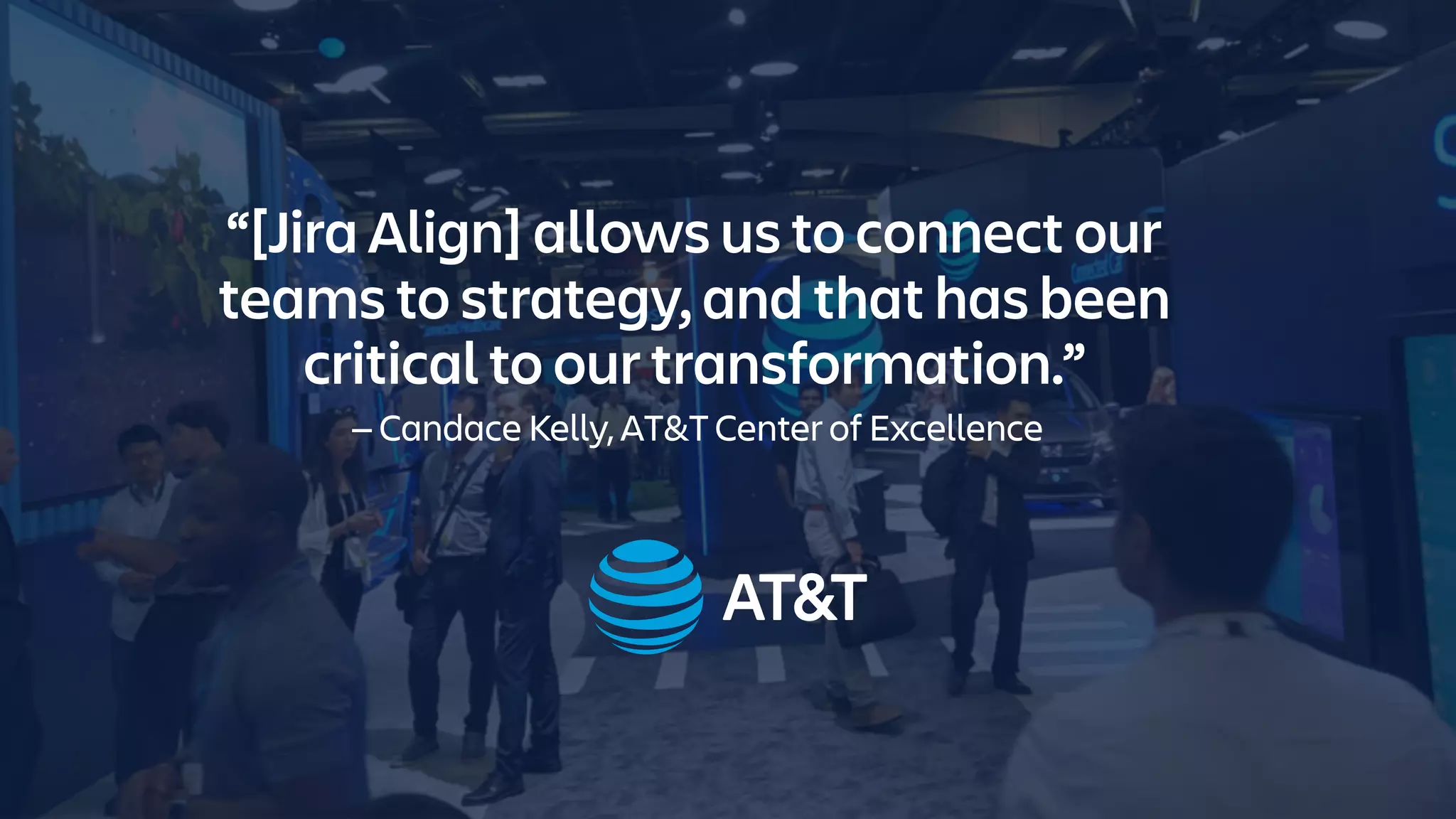 “[Jira Align] allows us to connect our
teams to strategy, and that has been
critical to our transformation.”
— Candace Kelly, AT&T Center of Excellence
 